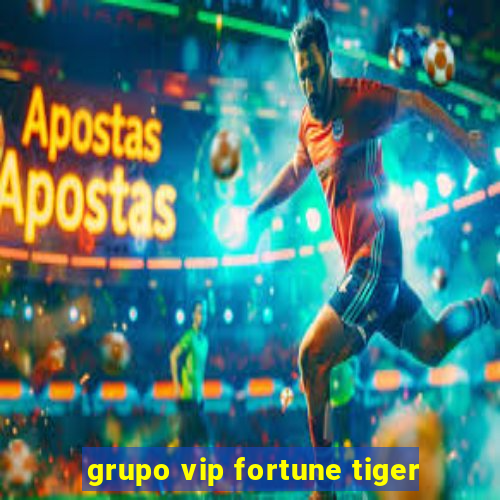 grupo vip fortune tiger